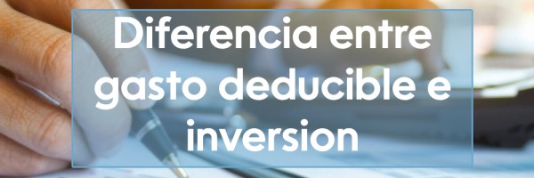 Diferencia entre gasto deducible e inversión