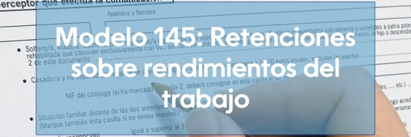 Modelo 145: Retenciones sobre rendimientos del trabajo